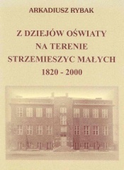 Z dziejów oświaty na terenie Strzemieszyc Małych 1820 - 2000.jpg