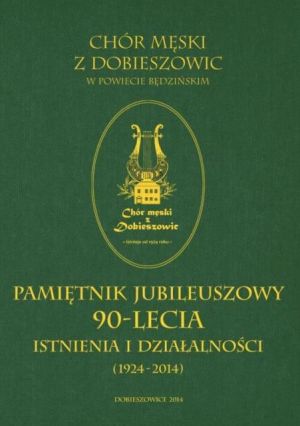 Chór męski z Dobieszowic w powiecie będzińskim. Pamiętnik Jubileuszowy 90-lecia istnienia i działalności (1924 – 2014).jpg