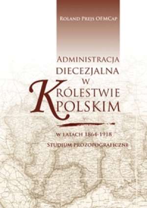 Plik:Administracja diecezjalna w Królestwie Polskim w latach 1864-1918. Studium prozopograficzne.jpg