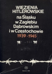 Więzienia hitlerowskie na Śląsku, w Zagłębiu Dąbrowskim i w Częstochowie 1939 - 1945.jpg