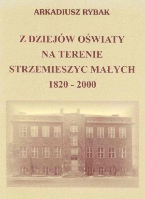 Z dziejów oświaty na terenie Strzemieszyc Małych 1820 - 2000.jpg