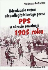 Odrodzenie czynu niepodległościowego przez PPS w okresie rewolucji 1905 r.jpg